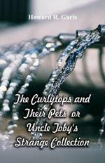The Curlytops and Their Pets: Uncle Toby's Strange Collection