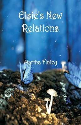 Elsie's New Relations - Martha Finley - cover