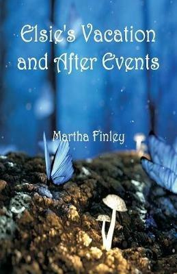 Elsie's Vacation and After Events - Martha Finley - cover