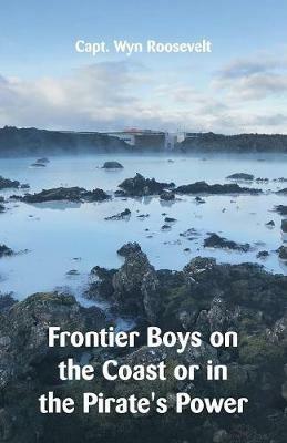 Frontier Boys on the Coast or in the Pirate's Power - Wyn Roosevelt - cover