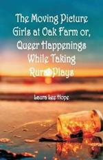The Moving Picture Girls at Oak Farm: or, Queer Happenings While Taking Rural Plays