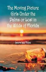 The Moving Picture Girls Under the Palms: Or Lost in the Wilds of Florida
