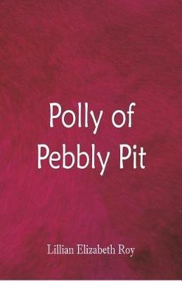 Polly of Pebbly Pit - Lillian Elizabeth Roy - cover