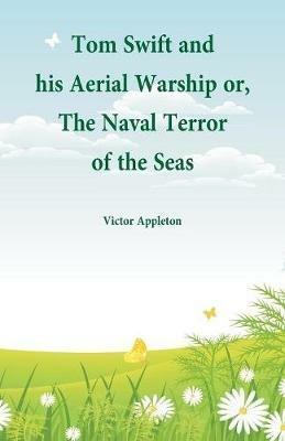 Tom Swift and his Aerial Warship: or, The Naval Terror of the Seas - Victor Appleton - cover