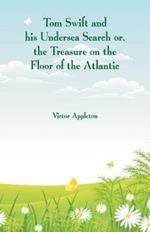 Tom Swift and his Undersea Search: The Treasure on the Floor of the Atlantic