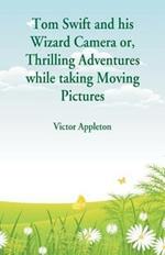 Tom Swift and his Wizard Camera: Thrilling Adventures while taking Moving Pictures