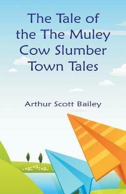The Tale of the The Muley Cow Slumber-Town Tales - Arthur Scott Bailey - cover