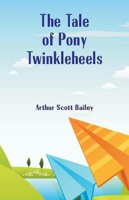 The Tale of Pony Twinkleheels - Arthur Scott Bailey - cover
