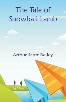 The Tale of Snowball Lamb - Arthur Scott Bailey - cover