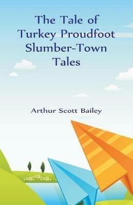 The Tale of Turkey Proudfoot Slumber-Town Tales - Arthur Scott Bailey - cover