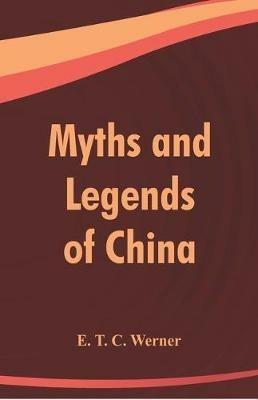 Myths and Legends of China - E T C Werner - cover
