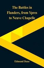 The Battles in Flanders,: from Ypres to Neuve Chapelle