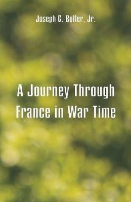 A Journey Through France in War Time - Joseph G Butler,Jr - cover