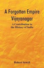 A Forgotten Empire: Vijayanagar; A Contribution to the History of India