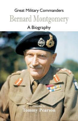Great Military Commanders - Bernard Montgomery: A Biography - cover