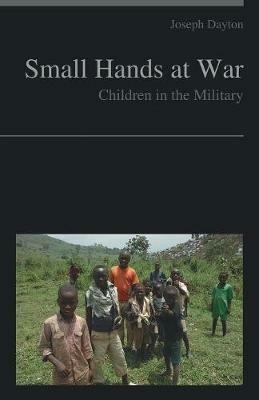 Small Hands at War: Children in the Military - Joseph Dayton - cover