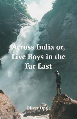 Across India: Live Boys in the Far East - Oliver Optic - cover