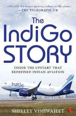 The Indigo Story: Inside the Upstart that Redefined Indian Aviation - Shelley Vishwajeet - cover