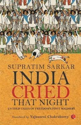 India Cried That Night: Untold Tales of Freedom’s Foot Soldiers - Supratim Sarkar - cover