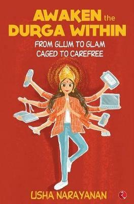 AWAKEN THE DURGA WITHIN: From Glum to Glam, Caged to Carefree - Usha Narayanan - cover
