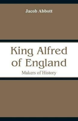 King Alfred of England: Makers of History - Jacob Abbott - cover