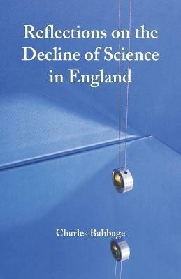 Reflections on the Decline of Science in England - Charles Babbage - cover