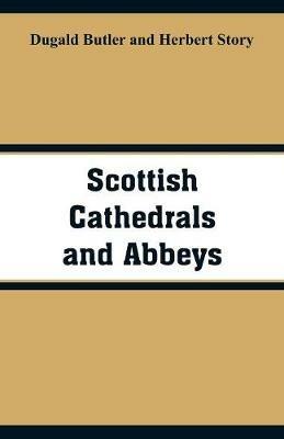 Scottish Cathedrals and Abbeys - Dugald Butler,Herbert Story - cover