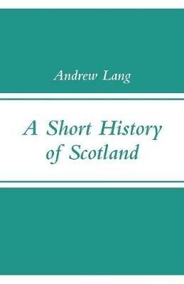 A Short History of Scotland - Andrew Lang - cover