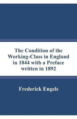 The Condition of the Working-Class in England in 1844 with a Preface written in 1892 - Frederick Engels - cover