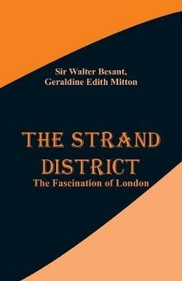 The Strand District: The Fascination of London - Sir Walter Besant,Geraldine Edith Mitton - cover