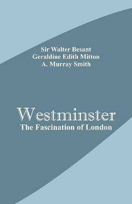 Westminster: The Fascination of London - Sir Walter Besant,Geraldine Edith Mitton,A Murray Smith - cover