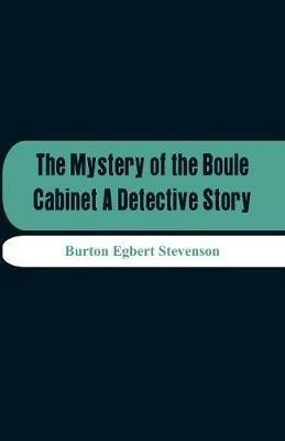The Mystery Of The Boule Cabinet A Detective Story - Burton Egbert Stevenson - cover