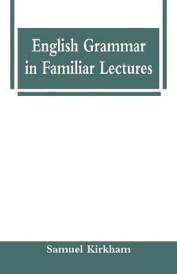 English Grammar in Familiar Lectures - Samuel Kirkham - cover