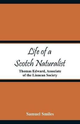 Life of a Scotch Naturalist: Thomas Edward, Associate of the Linnean Society - Samuel Smiles - cover