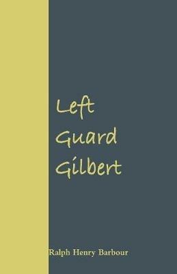 Left Guard Gilbert - Ralph Henry Barbour - cover