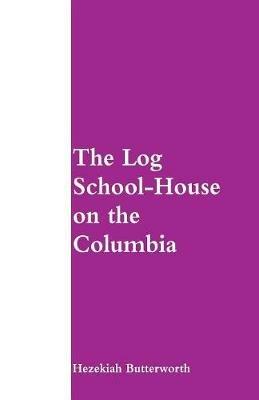 The Log School-House on the Columbia - Hezekiah Butterworth - cover