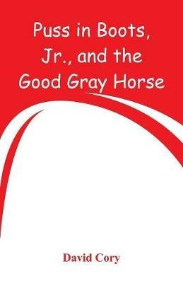 Puss in Boots, Jr., and the Good Gray Horse - David Cory - cover