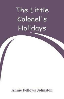 The Little Colonel's Holidays - Annie Fellows Johnston - cover