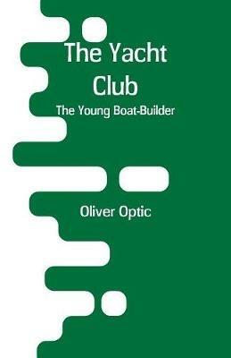 The Yacht Club: The Young Boat-Builder - Oliver Optic - cover