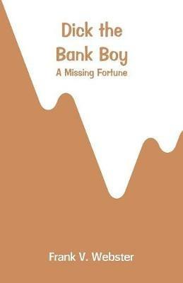 Dick the Bank Boy: A Missing Fortune - Frank V Webster - cover