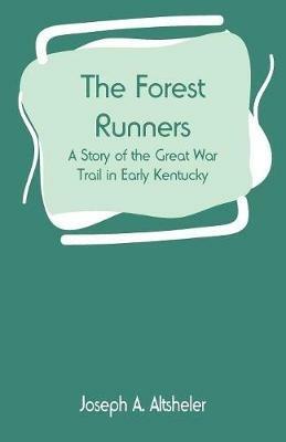 The Forest Runners: A Story of the Great War Trail in Early Kentucky - Joseph a Altsheler - cover