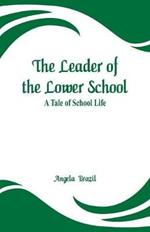 The Leader of the Lower School: A Tale of School Life