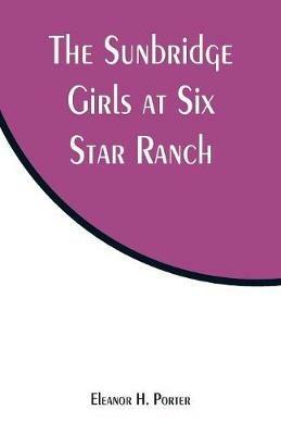 The Sunbridge Girls at Six Star Ranch - Eleanor H Porter - cover