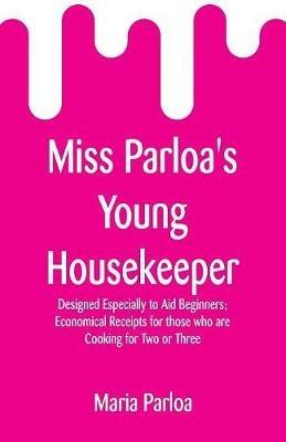 Miss Parloa's Young Housekeeper: Designed Especially to Aid Beginners; Economical Receipts for those who are Cooking for Two or Three - Maria Parloa - cover