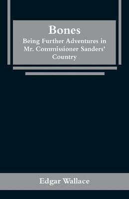 Bones: Being Further Adventures in Mr. Commissioner Sanders' Country - Edgar Wallace - cover