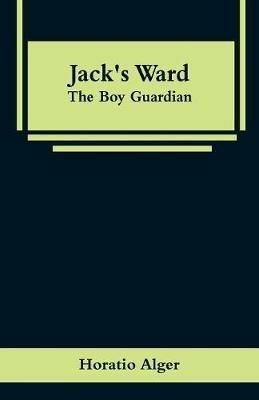 Jack's Ward: The Boy Guardian - Horatio Alger - cover