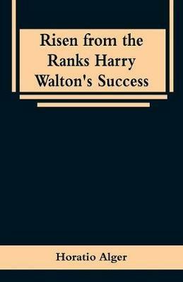 Risen from the Ranks Harry Walton's Success - Horatio Alger - cover