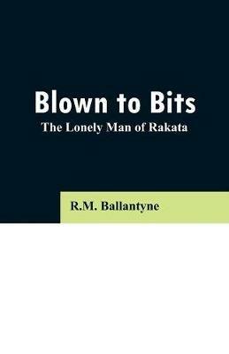 Blown to Bits: The Lonely Man of Rakata - Robert Michael Ballantyne - cover