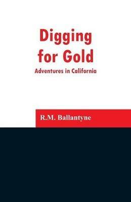 Digging for Gold: Adventures in California - Robert Michael Ballantyne - cover