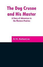The Dog Crusoe and His Master: A Story of Adventure in the Western Prairies